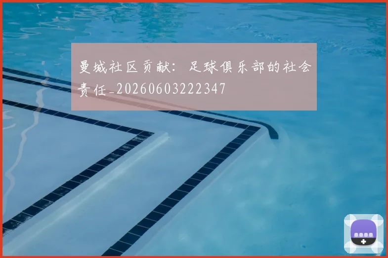 曼城社区贡献:足球俱乐部的社会责任_20260603222347