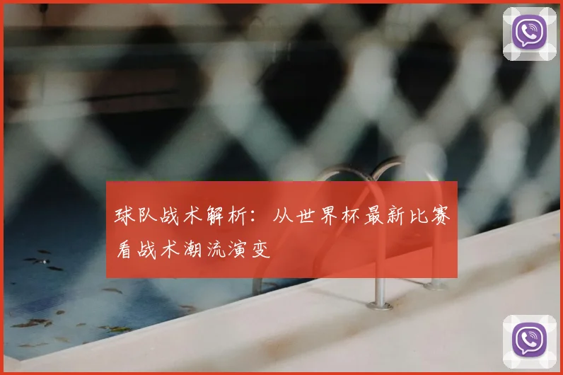 球队战术解析:从世界杯最新比赛看战术潮流演变