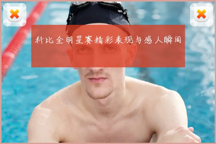 科比全明星赛精彩表现与感人瞬间