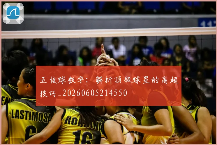 五佳球教学:解析顶级球星的高超技巧_20260605214550
