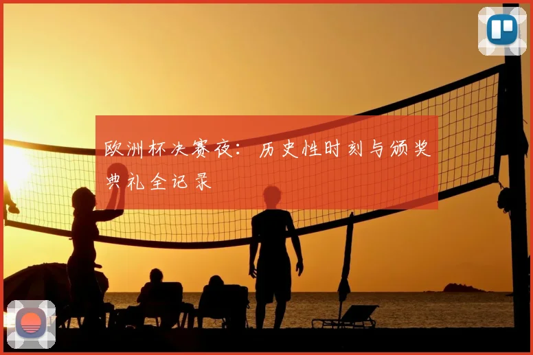 欧洲杯决赛夜:历史性时刻与颁奖典礼全记录