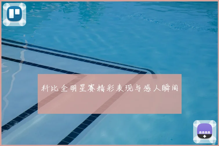 科比全明星赛精彩表现与感人瞬间