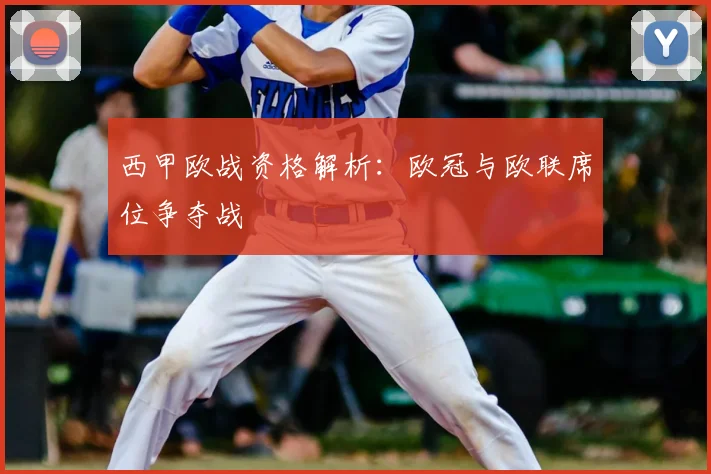 西甲欧战资格解析：欧冠与欧联席位争夺战