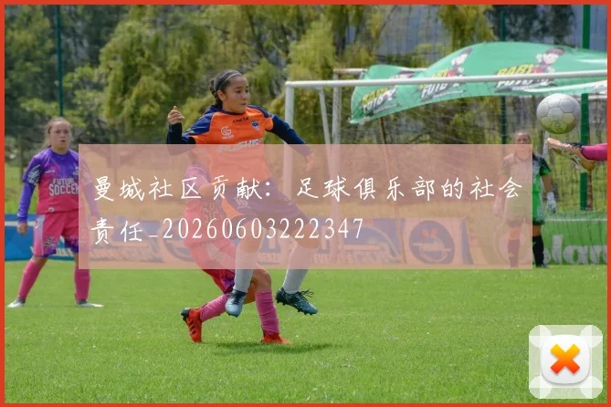 曼城社区贡献：足球俱乐部的社会责任_20260603222347
