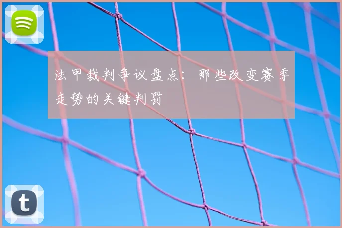 法甲裁判争议盘点：那些改变赛季走势的关键判罚